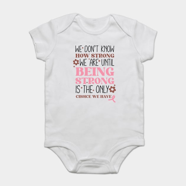 Being Strong is The Only Choice Breast Cancer Quote Baby Bodysuit by The WYLD Tribe